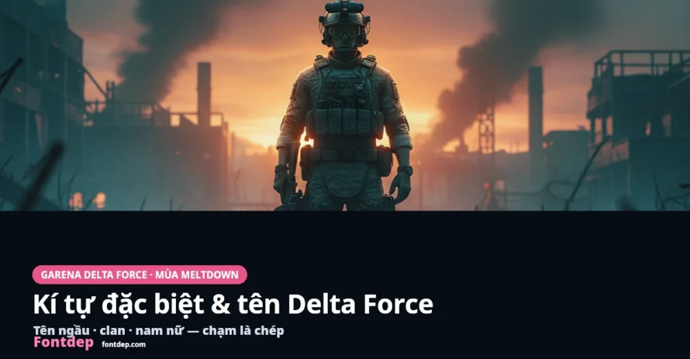 Tên Delta Force hay: kí tự đặc biệt, tên ngầu, clan, nam nữ (2026)